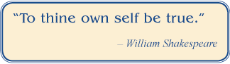 "To thine own self be true." - William Shakespeare